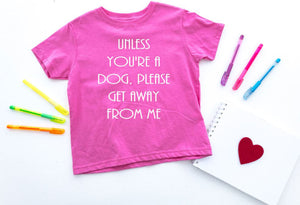 Unless You're a Dog, Please Get Away From Me Infant Bodysuit & Toddler T Shirt