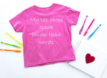 Load image into Gallery viewer, My Tap Shoes Speak Louder than Words Toddler T-Shirt