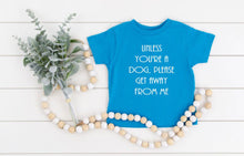 Load image into Gallery viewer, Unless You&#39;re a Dog, Please Get Away From Me Infant Bodysuit &amp; Toddler T Shirt